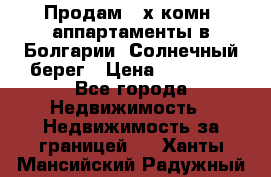 Продам 2-х комн. аппартаменты в Болгарии, Солнечный берег › Цена ­ 30 000 - Все города Недвижимость » Недвижимость за границей   . Ханты-Мансийский,Радужный г.